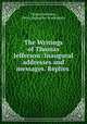The Writings of Thomas Jefferson: Inaugural addresses and messages. Replies ., Thomas Jefferson, Henry Augustine Washington 