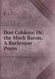 Don Coblero: Or, the Mock Baron. A Burlesque Poem, F. J. 