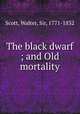 The black dwarf ; and Old mortality, Scott, Walter, Sir, 1771-1832 