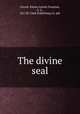 The divine seal, Orcutt, Emma Louise,Trueman, A. S., ill,C.M. Clark Publishing Co. pbl 