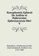 Xenophontis Ephesii De Anthia et Habrocome Ephesiacorum libri V, Xenophon, of Ephesus,Locella, Alois Emmerich, Freiherr von, 1733-1800 