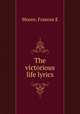 The victorious life lyrics, Frances E. Moore 