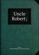 Uncle Robert;, Curtis, Herbert Pelham. [from old catalog] 