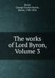 The works of Lord Byron, Volume 3, Byron, George Gordon Byron, Baron, 1788-1824 