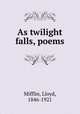 As twilight falls, poems, Mifflin, Lloyd, 1846-1921 