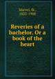 Reveries of a bachelor. Or a book of the heart, Marvel, Ik., 1822-1908 