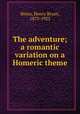 The adventure; a romantic variation on a Homeric theme, Binns, Henry Bryan, 1873-1923 
