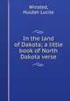 In the land of Dakota; a little book of North Dakota verse, Winsted, Huldah Lucile 