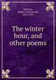 The winter hour, and other poems, Johnson, Robert Underwood, 1853-1937 