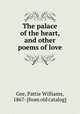 The palace of the heart, and other poems of love, Gee, Pattie Williams, 1867- [from old catalog] 