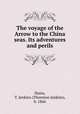 The voyage of the Arrow to the China seas. Its adventures and perils, Hains, T. Jenkins (Thornton Jenkins), b. 1866 