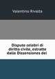 Dispute celebri di diritto civile, estratte dalle Dissensiones dei ., Valentino Rivalta 