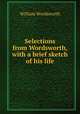 Selections from Wordsworth, with a brief sketch of his life, Wordsworth William 