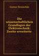 Die wissenschaftlichen Grundlagen der Elektrotechnik: Zweite erweiterte ., Gustav Benischke 