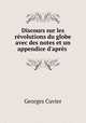 Discours sur les revolutions du globe avec des notes et un appendice d