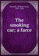 The smoking car; a farce, Howells, William Dean, 1837-1920 