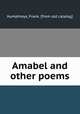 Amabel and other poems, Humphreys, Frank. [from old catalog] 