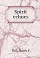 Spirit echoes, Mattie E. Hull 