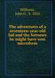 The adventures of a seventeen-year-old lad and the fortunes he might have won microform, Williams, John G., b. 1824 