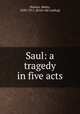 Saul: a tragedy in five acts, Iliowizi, Henry, 1850-1911. [from old catalog] 