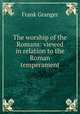 The worship of the Romans: viewed in relation to the Roman temperament, Frank Granger 