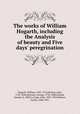 The works of William Hogarth, including the Analysis of beauty and Five days