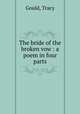 The bride of the broken vow : a poem in four parts, Gould, Tracy 