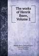 The works of Henrik Ibsen, Volume 2, Henrik Ibsen, Edmund Gosse, Edward Dowden, James Huneker 