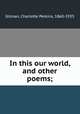 In this our world, and other poems;, Gilman, Charlotte Perkins, 1860-1935 