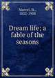 Dream life; a fable of the seasons, Marvel, Ik., 1822-1908 