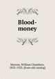 Blood-money, Morrow, William Chambers, 1853-1923. [from old catalog] 