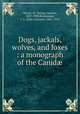 Dogs, jackals, wolves, and foxes : a monograph of the Canid?, Mivart, St. George Jackson, 1827-1900,Keulemans, J. G. (John Gerrard), 1842-1912 