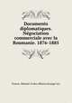 Documents diplomatiques. Ne?gociation commerciale avec la Roumanie. 1876-1885, 
