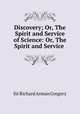 Discovery; Or, The Spirit and Service of Science: Or, The Spirit and Service ., Sir Richard Arman Gregory 