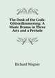 The Dusk of the Gods: Gotterdammerung. A Music Drama in Three Acts and a Prelude, Richard Wagner 