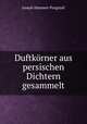 Duftkorner aus persischen Dichtern gesammelt, Hammer-Purgstall Joseph 