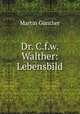 Dr. C.f.w. Walther: Lebensbild, Martin Gunther 