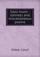 Idyls twain : sonnets and miscellaneous poems, Goble, Lloyd 