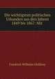 Die wichtigsten politischen Urkunden aus den Jahren 1849 bis 1867: Mit ., Friedrich Wilhelm Ghillany 