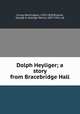 Dolph Heyliger; a story from Bracebridge Hall, Irving, Washington, 1783-1859,Browne, George H. (George Henry), 1857-1931, ed 