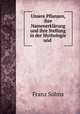 Unsere Pflanzen, ihre Namenerklarung und ihre Stellung in der Mythologie und ., Franz Sohns 