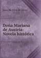 Dona Mariana de Austria: Novela historica, Juan de Dios de Mora 