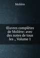 ?uvres completes de Moliere: avec des notes de tous les ., Volume 1, Molie?re 