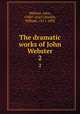 The dramatic works of John Webster. 2, Webster, John, 1580?-1625?,Hazlitt, William, 1811-1893 