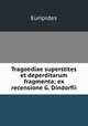 Tragoediae superstites et deperditarum fragmenta; ex recensione G. Dindorfii, Euripides 