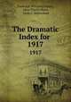 The Dramatic Index for .. 1917, Frederick Winthrop Faxon, Mary Estella Bates, Anne C. Sutherland 