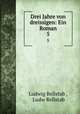 Drei Jahre von dreissigen: Ein Roman. 5, Ludwig Rellstab , Ludw Rellstab 