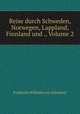 Reise durch Schweden, Norwegen, Lappland, Finnland und ., Volume 2, Friedrich Wilhelm von Schubert 