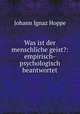 Was ist der menschliche geist?: empirisch-psychologisch beantwortet, Johann Ignaz Hoppe 