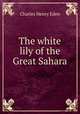The white lily of the Great Sahara, Charles Henry Eden 